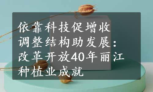 依靠科技促增收　调整结构助发展：改革开放40年丽江种植业成就