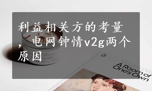 利益相关方的考量，电网钟情v2g两个原因