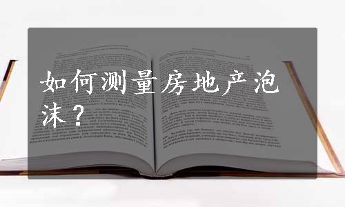 如何测量房地产泡沫？