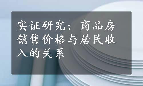 实证研究：商品房销售价格与居民收入的关系