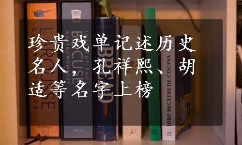 珍贵戏单记述历史名人，孔祥熙、胡适等名字上榜