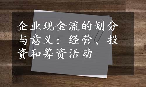 企业现金流的划分与意义：经营、投资和筹资活动