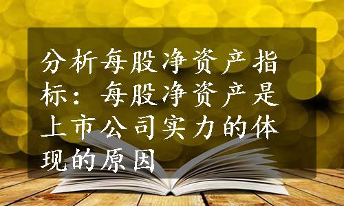 分析每股净资产指标：每股净资产是上市公司实力的体现的原因