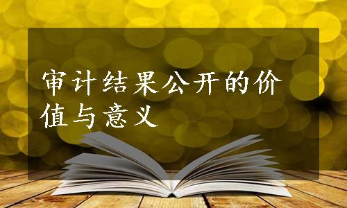 审计结果公开的价值与意义