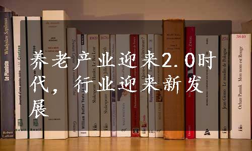 养老产业迎来2.0时代，行业迎来新发展