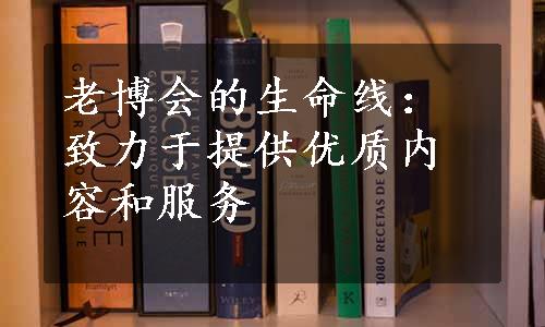 老博会的生命线：致力于提供优质内容和服务