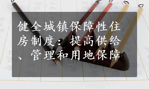 健全城镇保障性住房制度：提高供给、管理和用地保障