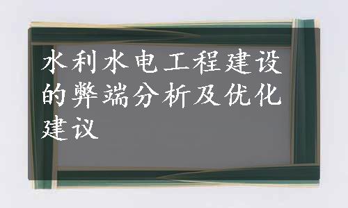 水利水电工程建设的弊端分析及优化建议