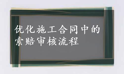 优化施工合同中的索赔审核流程