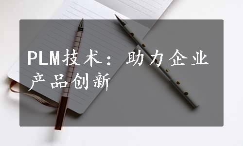 PLM技术：助力企业产品创新