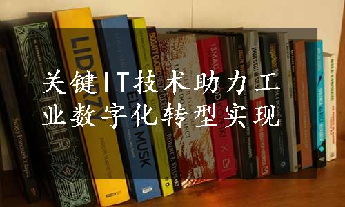 关键IT技术助力工业数字化转型实现