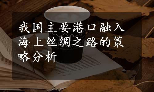 我国主要港口融入海上丝绸之路的策略分析