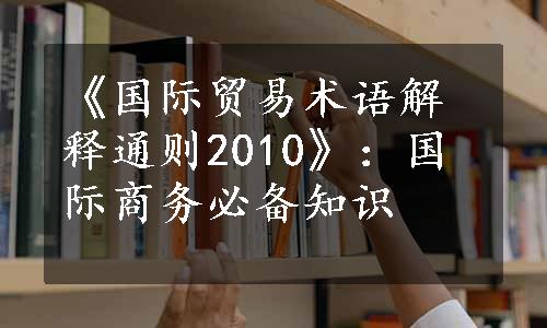 《国际贸易术语解释通则2010》：国际商务必备知识