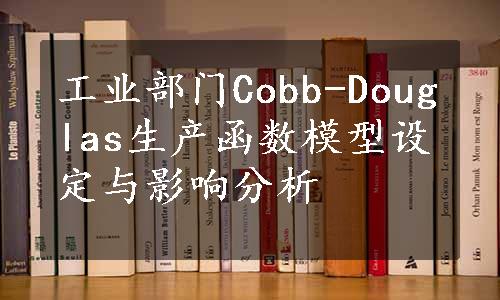 工业部门Cobb-Douglas生产函数模型设定与影响分析