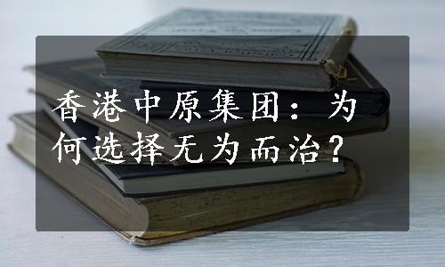 香港中原集团：为何选择无为而治？