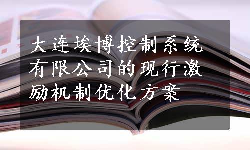 大连埃博控制系统有限公司的现行激励机制优化方案