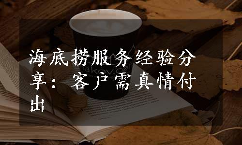 海底捞服务经验分享：客户需真情付出