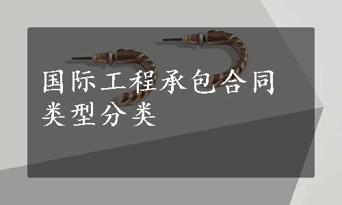 国际工程承包合同类型分类