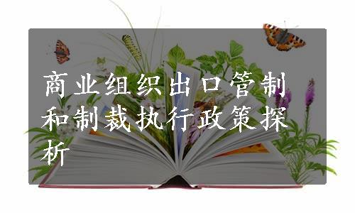 商业组织出口管制和制裁执行政策探析