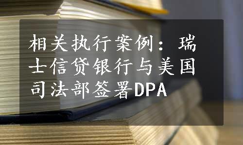 相关执行案例：瑞士信贷银行与美国司法部签署DPA