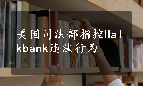 美国司法部指控Halkbank违法行为