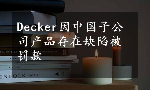 Decker因中国子公司产品存在缺陷被罚款