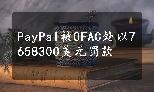 PayPal被OFAC处以7658300美元罚款