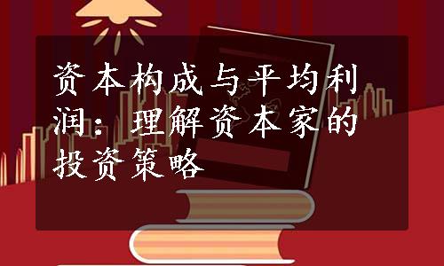 资本构成与平均利润：理解资本家的投资策略