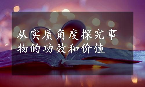 从实质角度探究事物的功效和价值