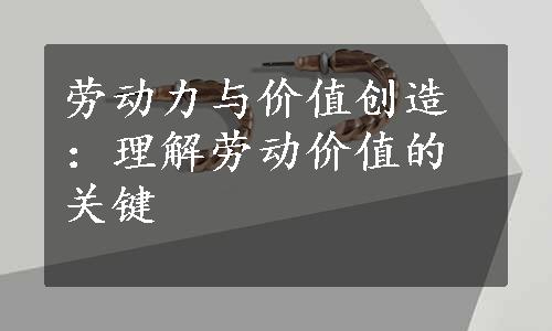 劳动力与价值创造：理解劳动价值的关键