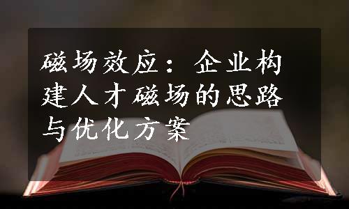 磁场效应：企业构建人才磁场的思路与优化方案