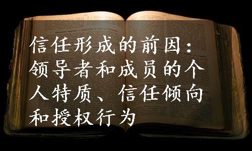 信任形成的前因：领导者和成员的个人特质、信任倾向和授权行为