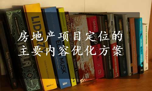 房地产项目定位的主要内容优化方案