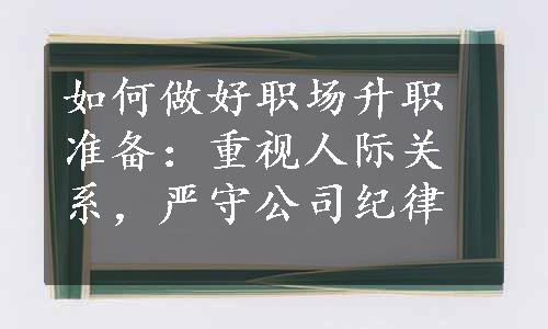 如何做好职场升职准备：重视人际关系，严守公司纪律