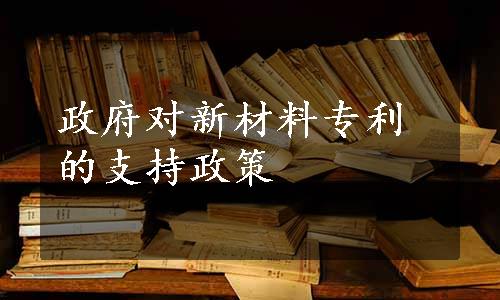 政府对新材料专利的支持政策