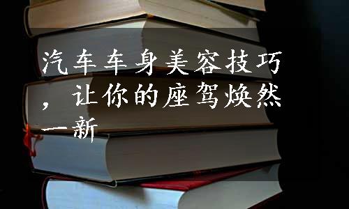 汽车车身美容技巧，让你的座驾焕然一新