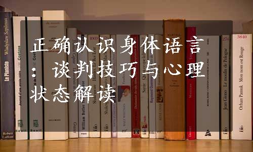 正确认识身体语言：谈判技巧与心理状态解读