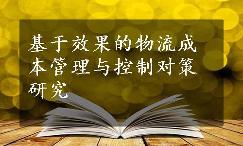 基于效果的物流成本管理与控制对策研究