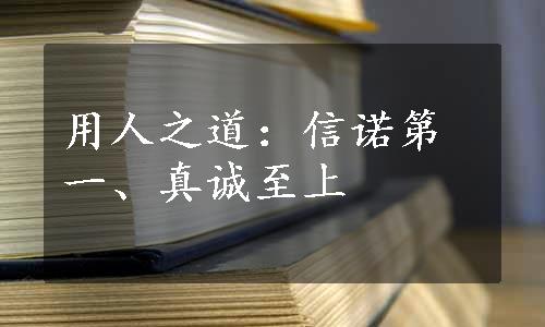 用人之道：信诺第一、真诚至上