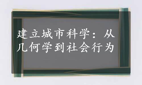 建立城市科学：从几何学到社会行为