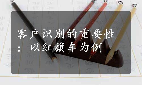 客户识别的重要性：以红旗车为例