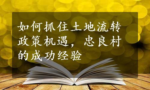 如何抓住土地流转政策机遇，忠良村的成功经验