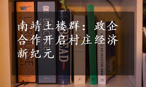 南靖土楼群：政企合作开启村庄经济新纪元