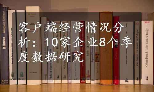 客户端经营情况分析：10家企业8个季度数据研究