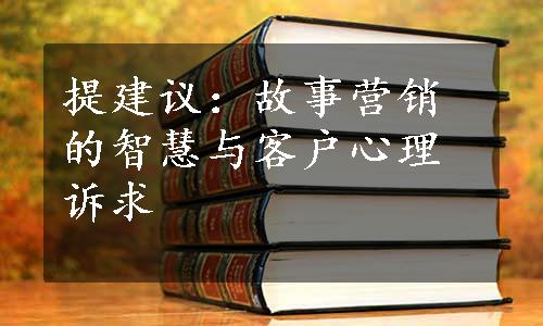 提建议：故事营销的智慧与客户心理诉求