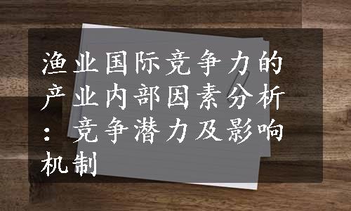 渔业国际竞争力的产业内部因素分析：竞争潜力及影响机制