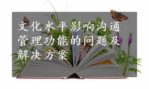 文化水平影响沟通管理功能的问题及解决方案