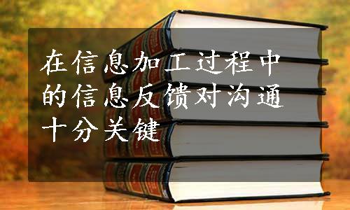 在信息加工过程中的信息反馈对沟通十分关键