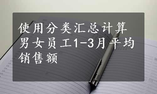 使用分类汇总计算男女员工1-3月平均销售额