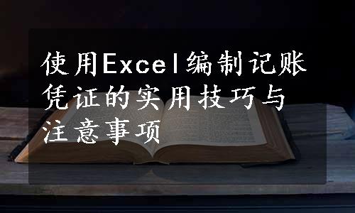 使用Excel编制记账凭证的实用技巧与注意事项